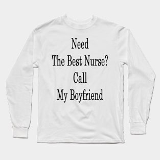 Need The Best Nurse? Call My Boyfriend Long Sleeve T-Shirt